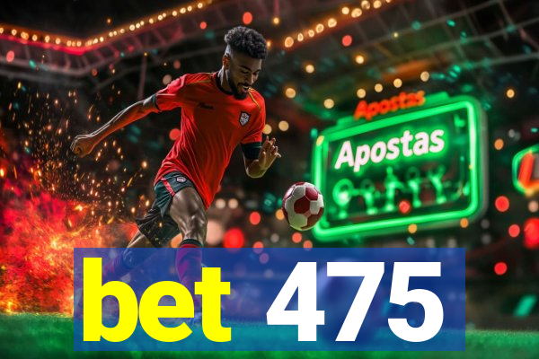 bet 475